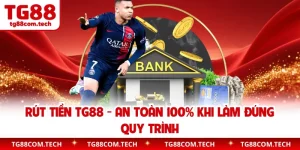 Rút Tiền TG88 - An Toàn 100% Khi Làm Đúng Quy Trình